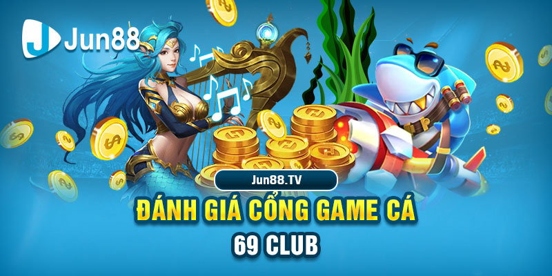 Jun88 - Cá 69 Club: Cung Cấp Trải Nghiệm Cá Cược Đỉnh Cao Đánh giá cổng game Cá 69 Club