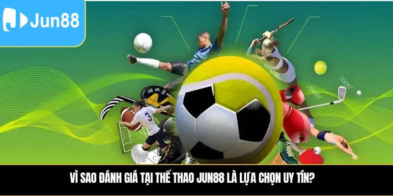 Vì sao đánh giá tại Thể thao Jun88 là lựa chọn uy tín?